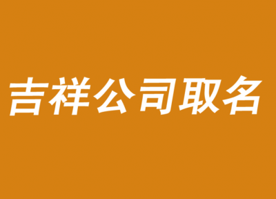 ​吉利厂名怎么取名比较吉祥