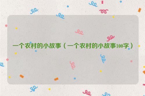 一个农村的小故事（一个农村的小故事100字）