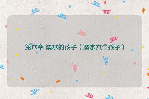 第六章 溺水的孩子(溺水六个孩子)