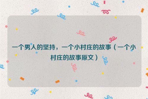 一个男人的坚持,一个小村庄的故事(一个小村庄的故事原文)