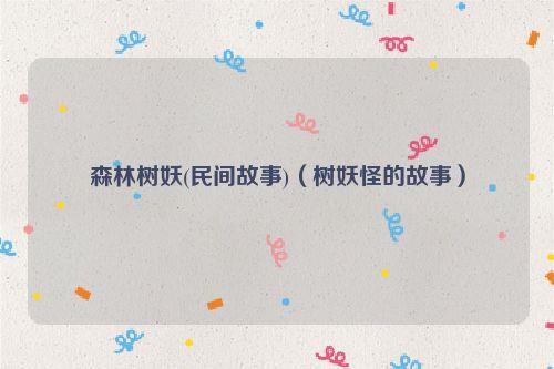 森林树妖(民间故事)(树妖怪的故事)