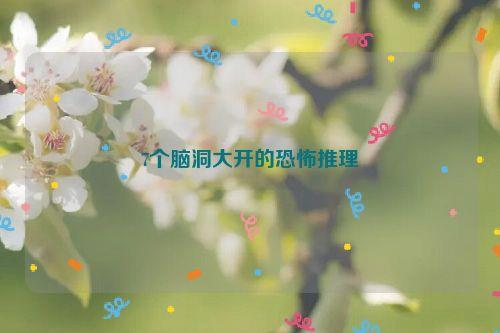 7个脑洞大开的恐怖推理