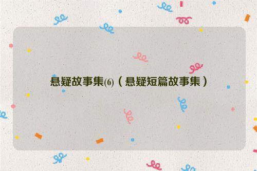 悬疑故事集(6)(悬疑短篇故事集)